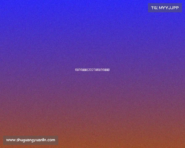 6月16号赛事(2021年6月16日赛事)